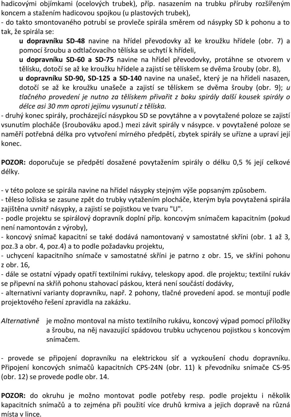 spirála se: u dopravníku SD-48 navine na hřídel převodovky až ke kroužku hřídele (obr.