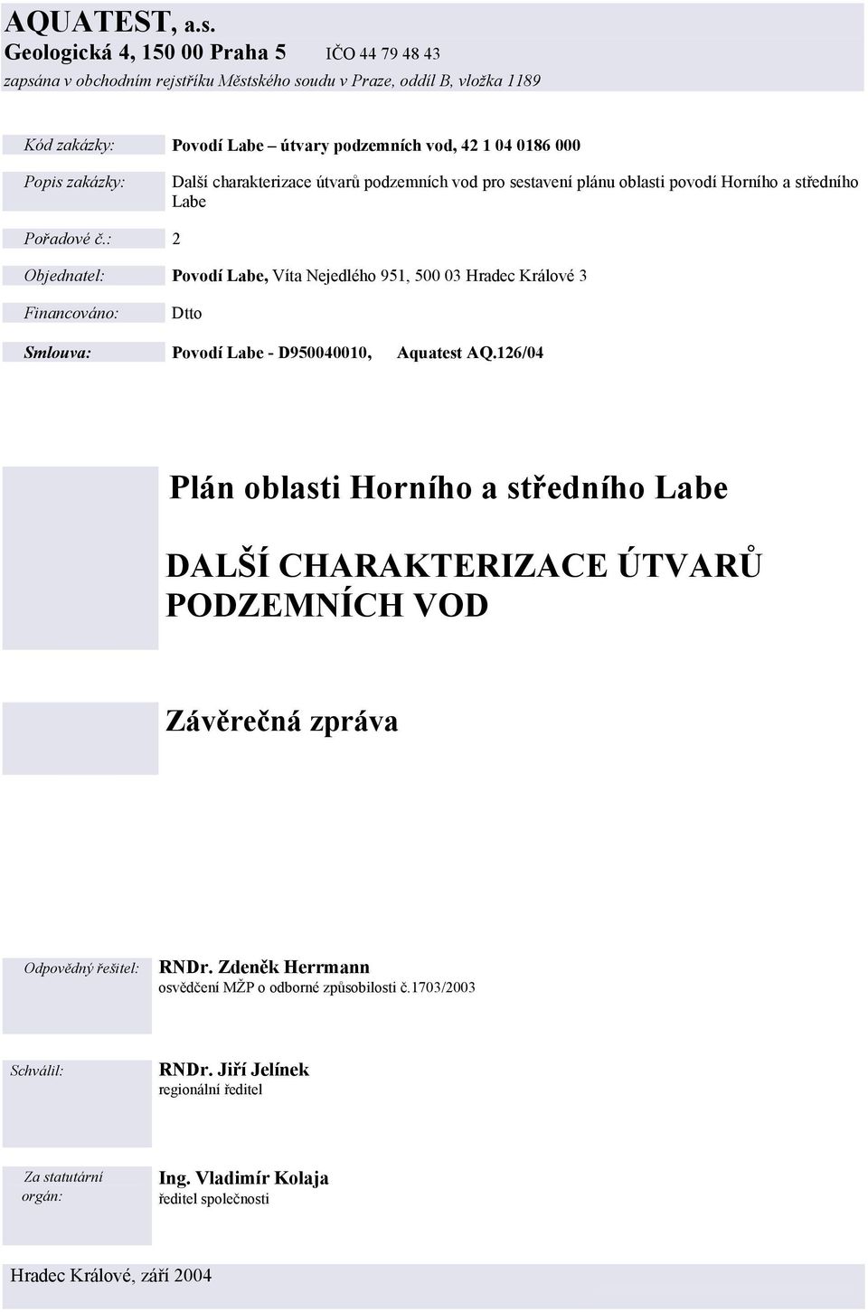 zakázky: Další charakterizace útvarů podzemních vod pro sestavení plánu oblasti povodí Horního a středního Labe Pořadové č.
