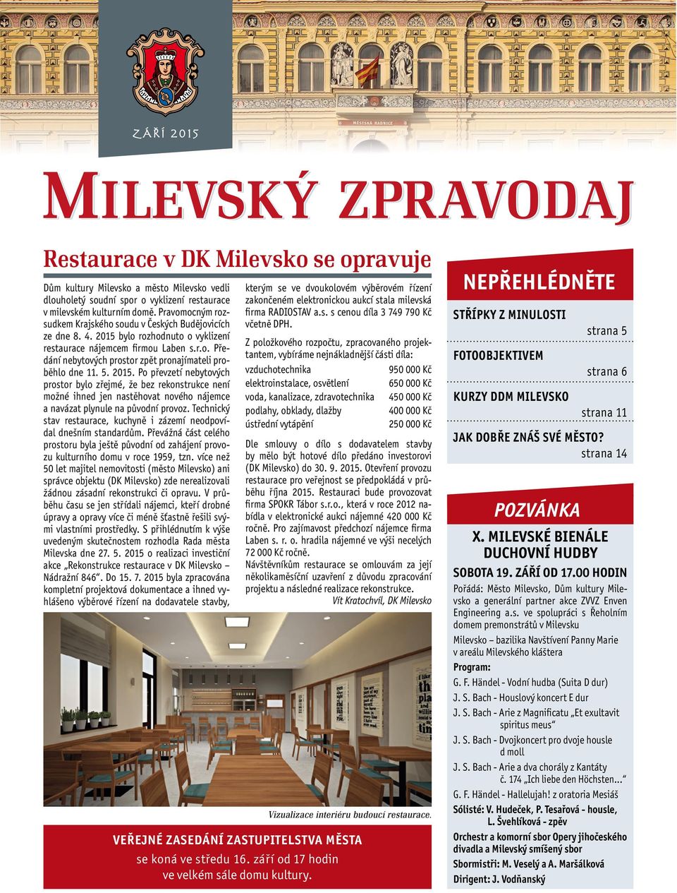 5. 2015. Po převzetí nebytových prostor bylo zřejmé, že bez rekonstrukce není možné ihned jen nastěhovat nového nájemce a navázat plynule na původní provoz.
