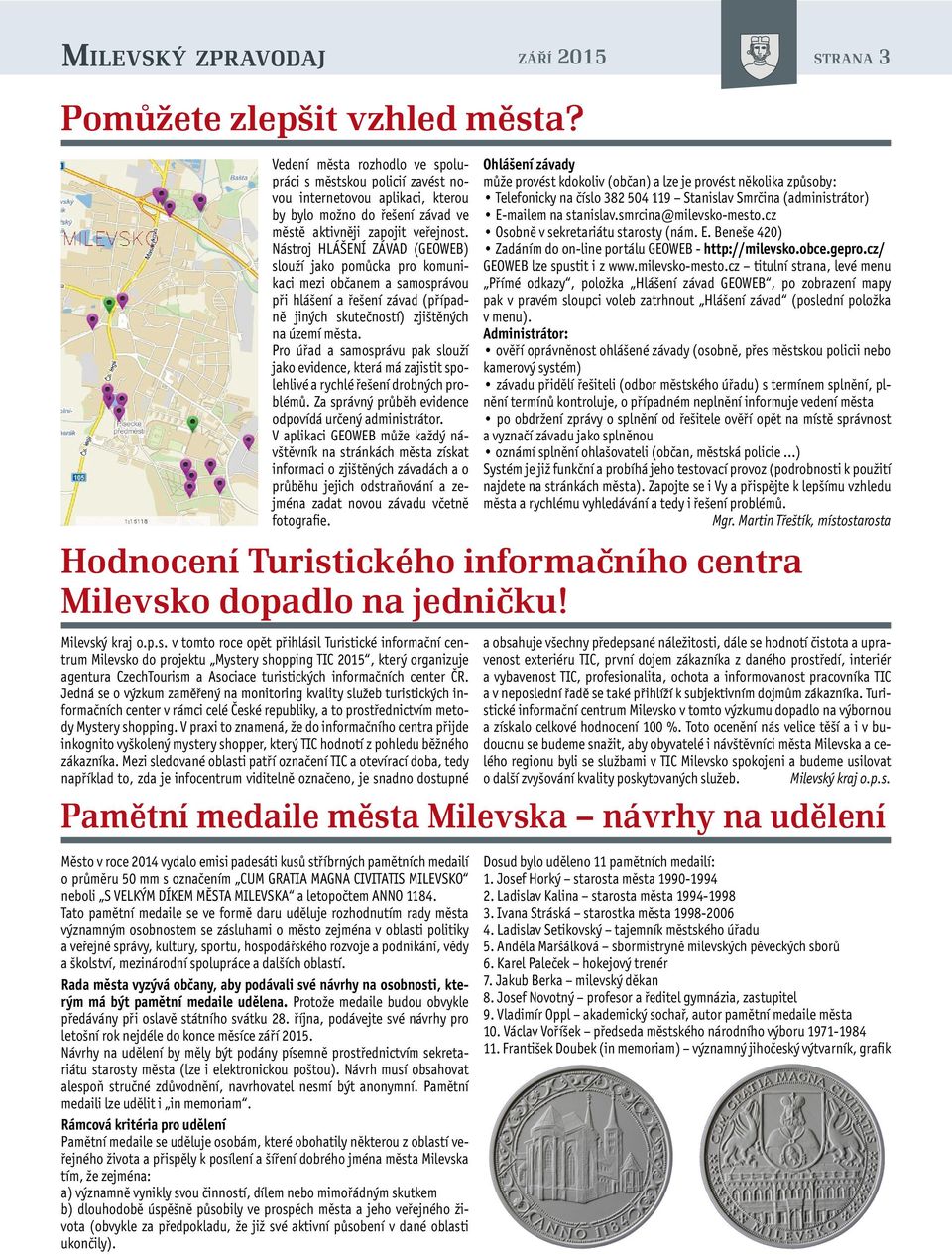 Nástroj HLÁŠENÍ ZÁVAD (GEOWEB) slouží jako pomůcka pro komunikaci mezi občanem a samosprávou při hlášení a řešení závad (případně jiných skutečností) zjištěných na území města.