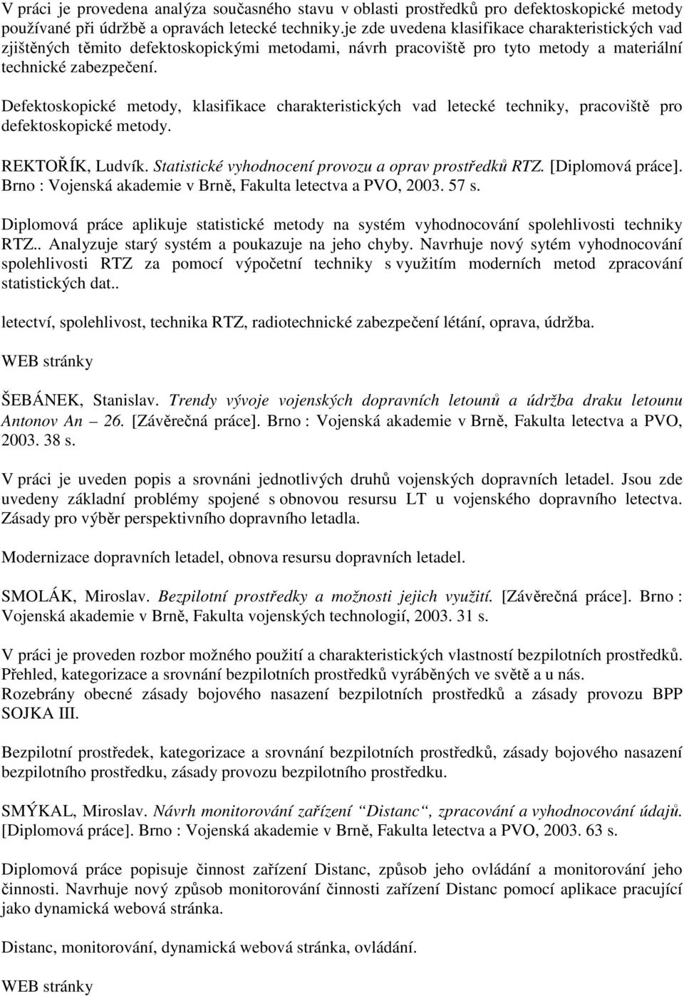 Defektoskopické metody, klasifikace charakteristických vad letecké techniky, pracoviště pro defektoskopické metody. REKTOŘÍK, Ludvík. Statistické vyhodnocení provozu a oprav prostředků RTZ.