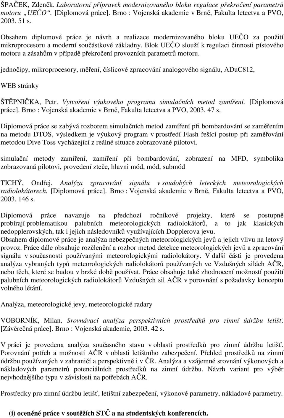 Blok UEČO slouží k regulaci činnosti pístového motoru a zásahům v případě překročení provozních parametrů motoru.