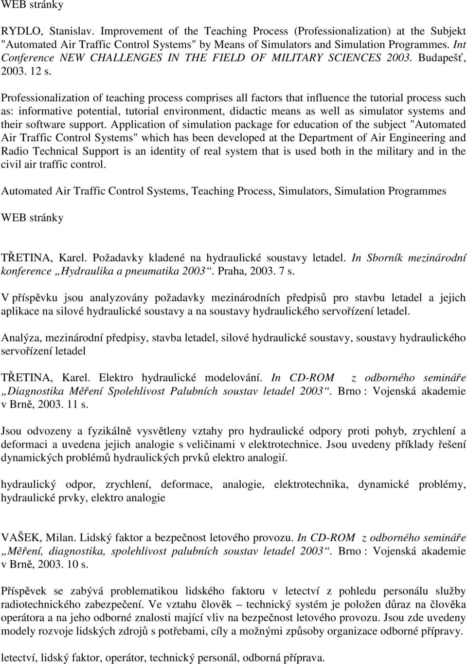 Professionalization of teaching process comprises all factors that influence the tutorial process such as: informative potential, tutorial environment, didactic means as well as simulator systems and