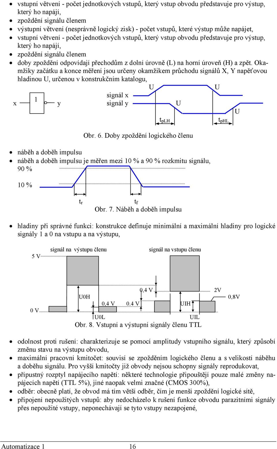 horní úroveň (H) a zpět. Okamžiky začátku a konce měření jsou určeny okamžikem průchodu signálů X, Y napěťovou hladinou U, určenou v konstrukčním katalogu, U U signál x 1 x y signál y U U t plh Obr.