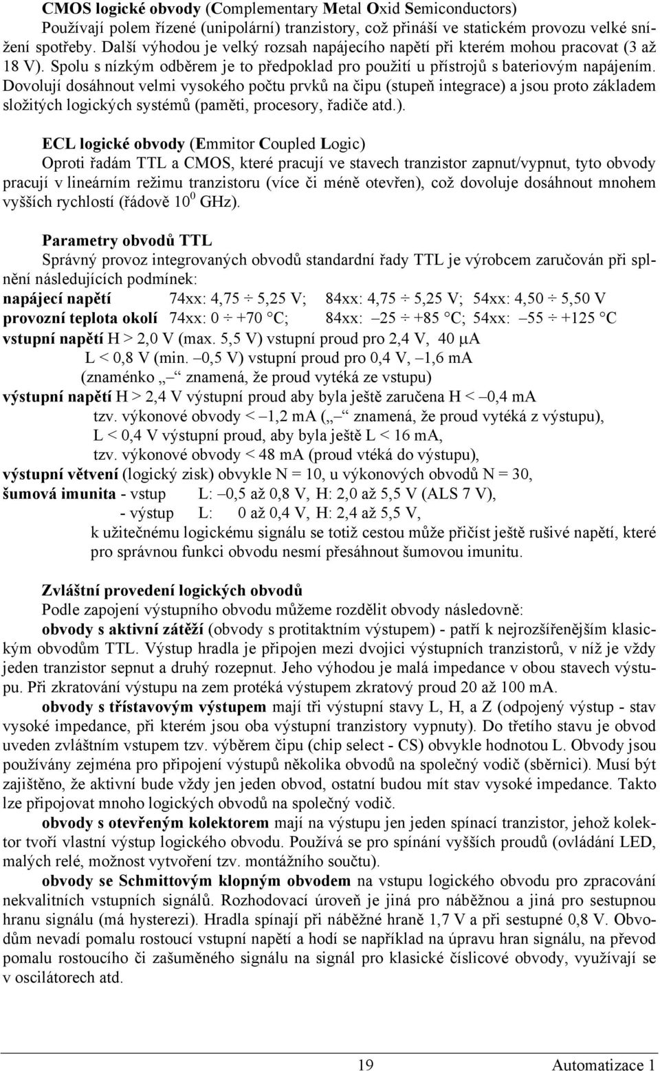 Dovolují dosáhnout velmi vysokého počtu prvků na čipu (stupeň integrace) 