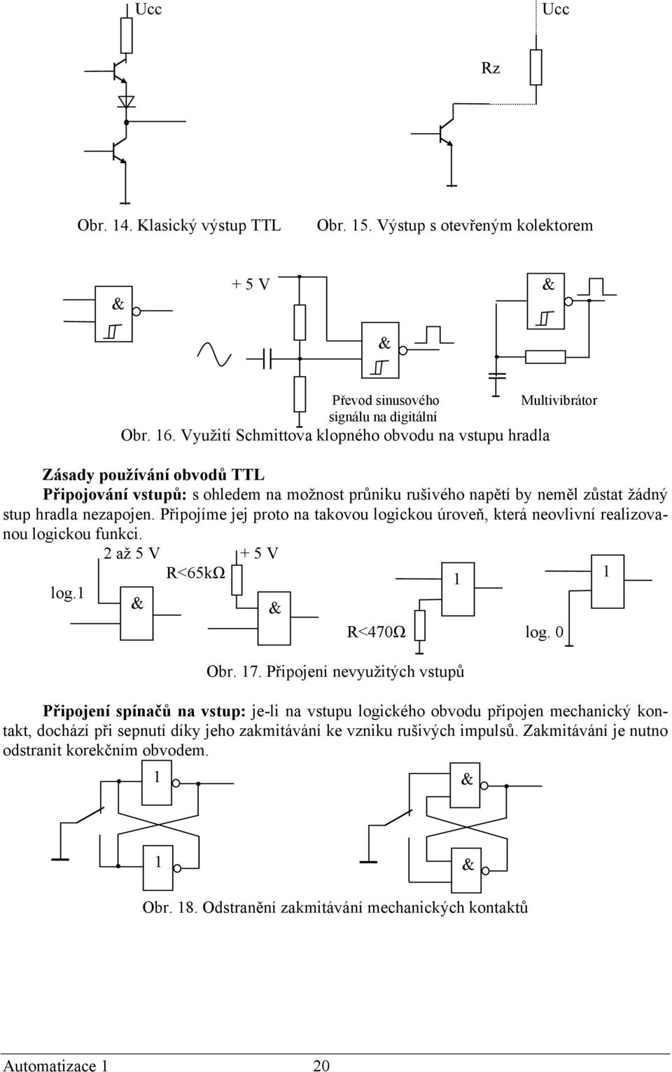 Připojíme jej proto na takovou logickou úroveň, která neovlivní realizovanou logickou funkci. 2 až 5 V + 5 V R<65kΩ 1 1 log.1 & & R<470Ω log. 0 Obr. 17.