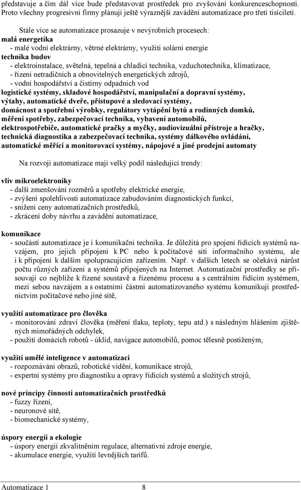 a chladící technika, vzduchotechnika, klimatizace, - řízení netradičních a obnovitelných energetických zdrojů, - vodní hospodářství a čistírny odpadních vod logistické systémy, skladové hospodářství,