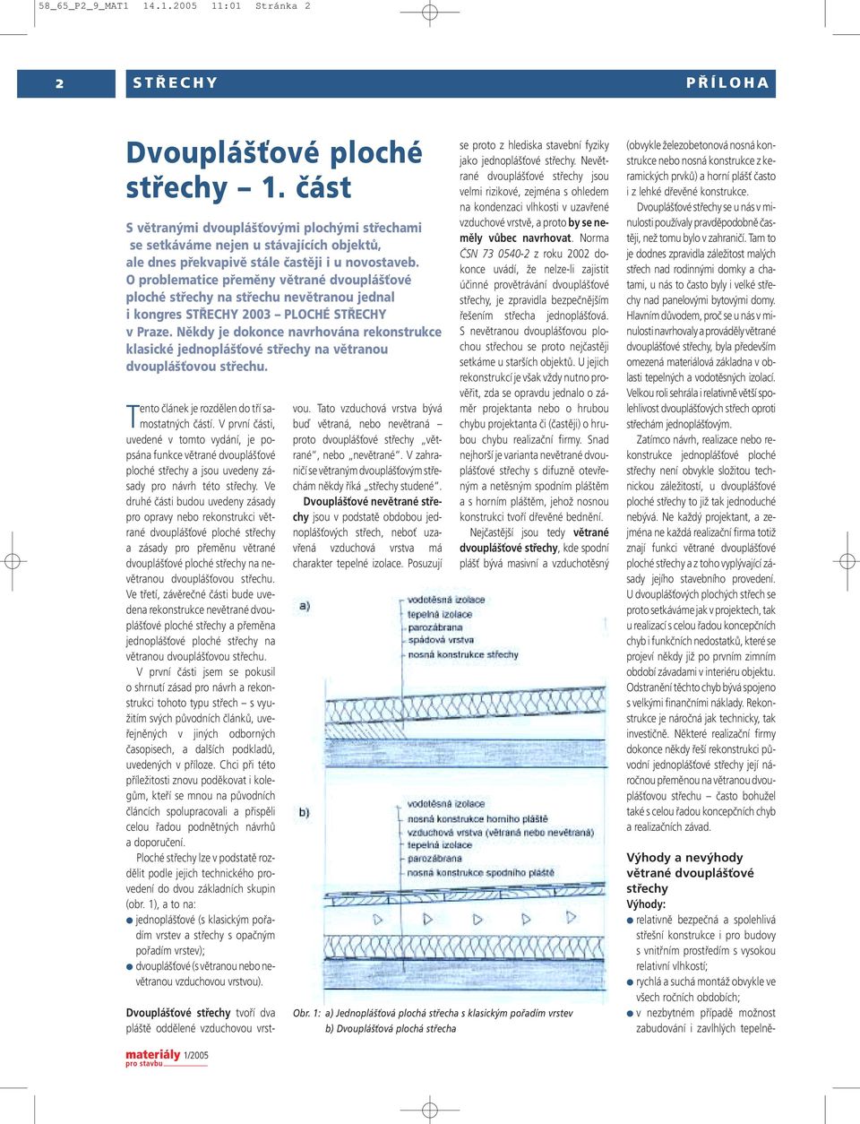 O problematice přeměny větrané dvouplášťové ploché střechy na střechu nevětranou jednal i kongres STŘECHY 2003 PLOCHÉ STŘECHY v Praze.