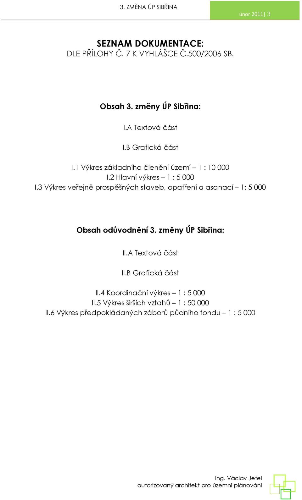 3 Výkres veřejně prospěšných staveb, opatření a asanací 1: 5 000 Obsah odůvodnění 3. změny ÚP Sibřina: II.