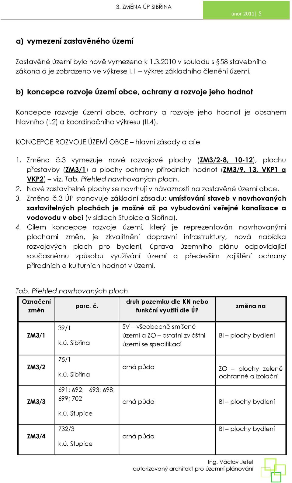 KONCEPCE ROZVOJE ÚZEMÍ OBCE hlavní zásady a cíle 1. Změna č.3 vymezuje nové rozvojové plochy (ZM3/2-8, 10-12), plochu přestavby (ZM3/1) a plochy ochrany přírodních hodnot (ZM3/9, 13, VKP1 a VKP2) viz.