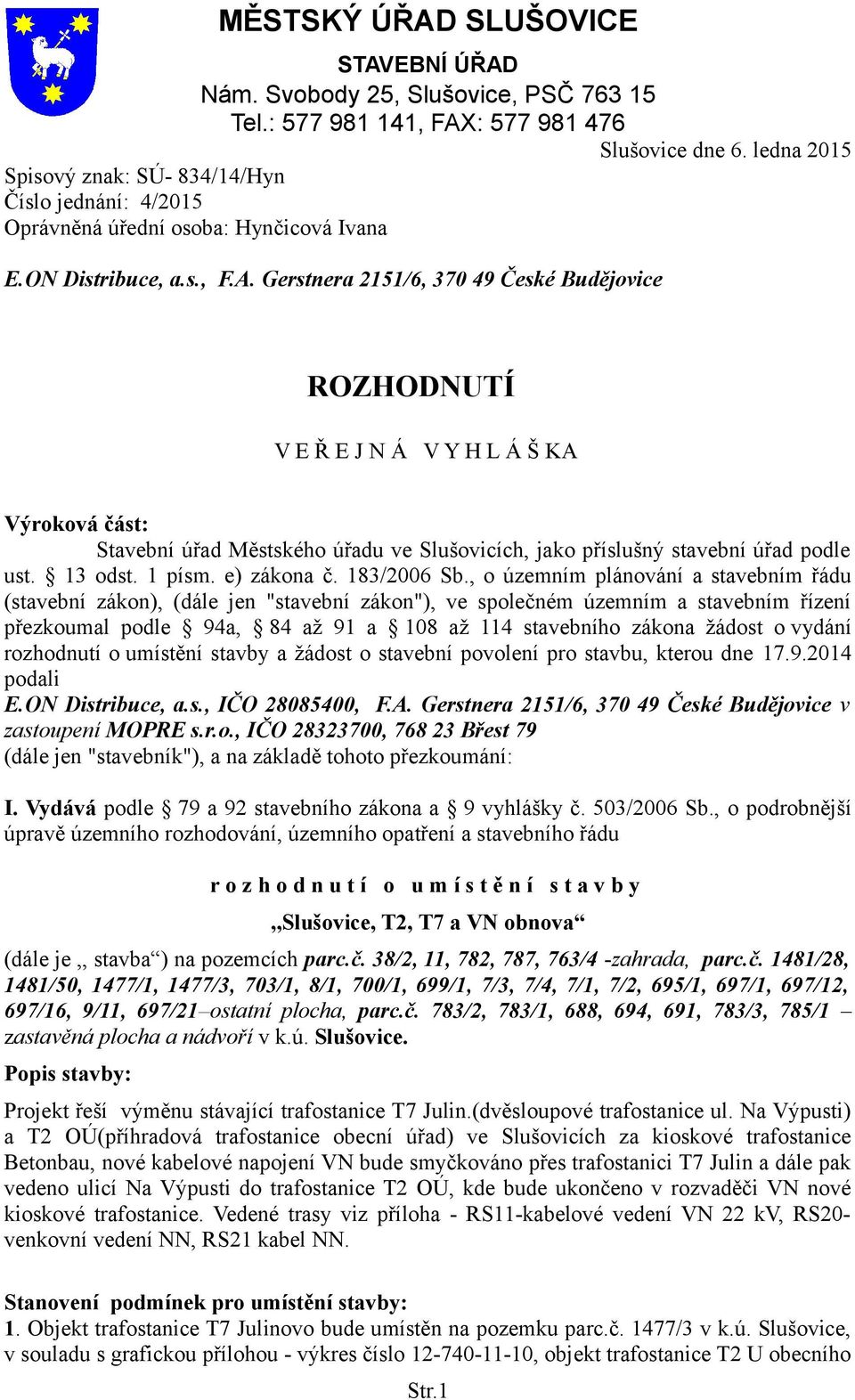 Gerstnera 2151/6, 370 49 České Budějovice ROZHODNUTÍ V E Ř E J N Á V Y H L Á Š KA Výroková část: Stavební úřad Městského úřadu ve Slušovicích, jako příslušný stavební úřad podle ust. 13 odst. 1 písm.