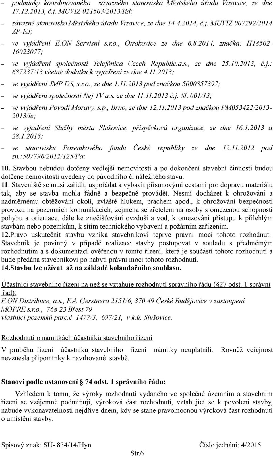 11.2013; ve vyjádření JMP DS, s.r.o., ze dne 1.11.2013 pod značkou 5000857397; ve vyjádření společnosti Nej TV a.s. ze dne 11.11.2013 č.j. SL 001/13; ve vyjádření Povodí Moravy, s.p., Brno, ze dne 12.