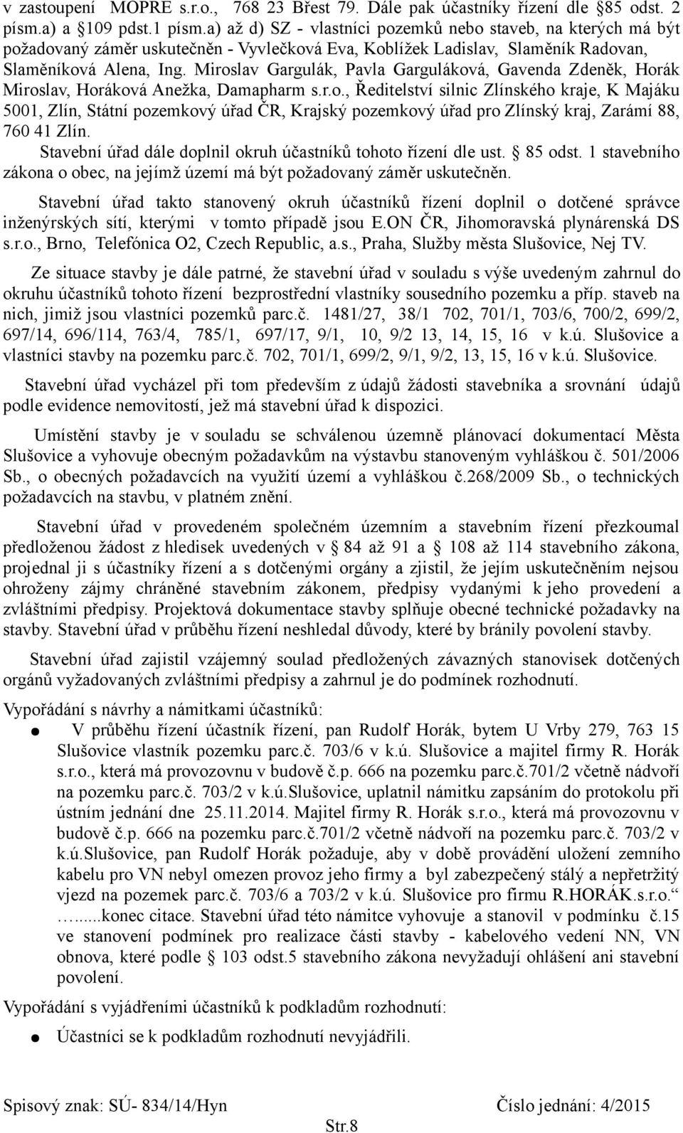 Miroslav Gargulák, Pavla Garguláková, Gavenda Zdeněk, Horák Miroslav, Horáková Anežka, Damapharm s.r.o., Ředitelství silnic Zlínského kraje, K Majáku 5001, Zlín, Státní pozemkový úřad ČR, Krajský pozemkový úřad pro Zlínský kraj, Zarámí 88, 760 41 Zlín.