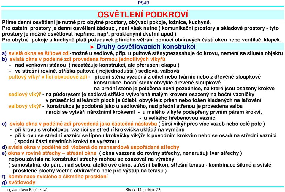 prosklenými dveřmi apod ) Pro obytné pokoje a kuchyně platí požadavek přímého větrání pomocí otvíravých částí oken nebo ventilač. klapek.