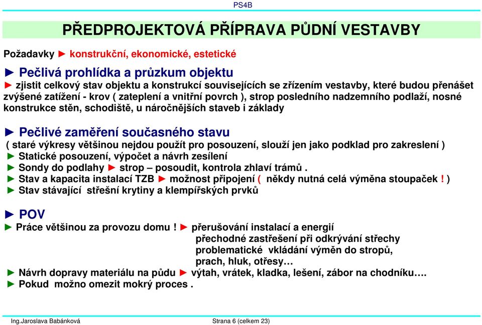 současného stavu ( staré výkresy většinou nejdou použít pro posouzení, slouží jen jako podklad pro zakreslení ) Statické posouzení, výpočet a návrh zesílení Sondy do podlahy strop posoudit, kontrola