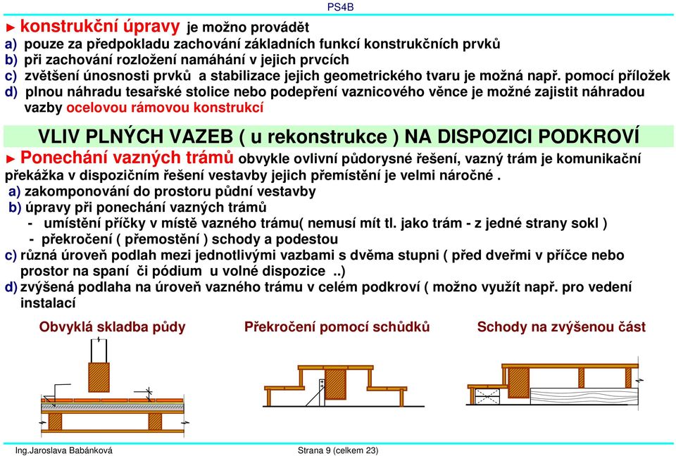 pomocí příložek d) plnou náhradu tesařské stolice nebo podepření vaznicového věnce je možné zajistit náhradou vazby ocelovou rámovou konstrukcí VLIV PLNÝCH VAZEB ( u rekonstrukce ) NA DISPOZICI