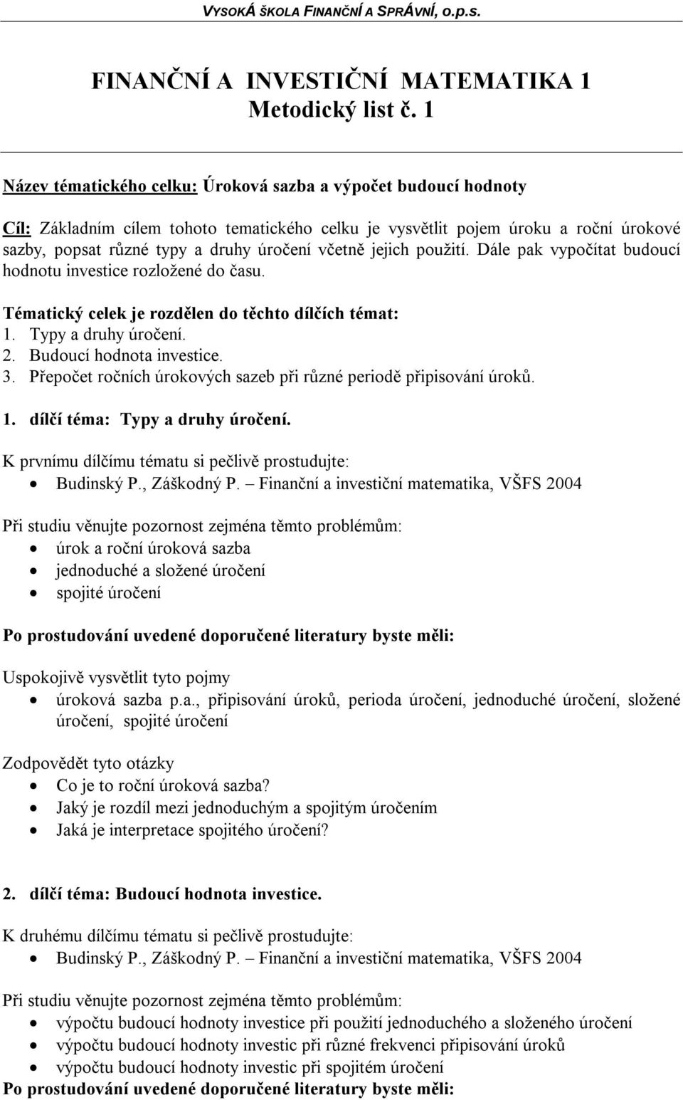 včetně jejich použití. Dále pak vypočítat budoucí hodnotu investice rozložené do času. Tématický celek je rozdělen do těchto dílčích témat: 1. Typy a druhy úročení. 2. Budoucí hodnota investice. 3.