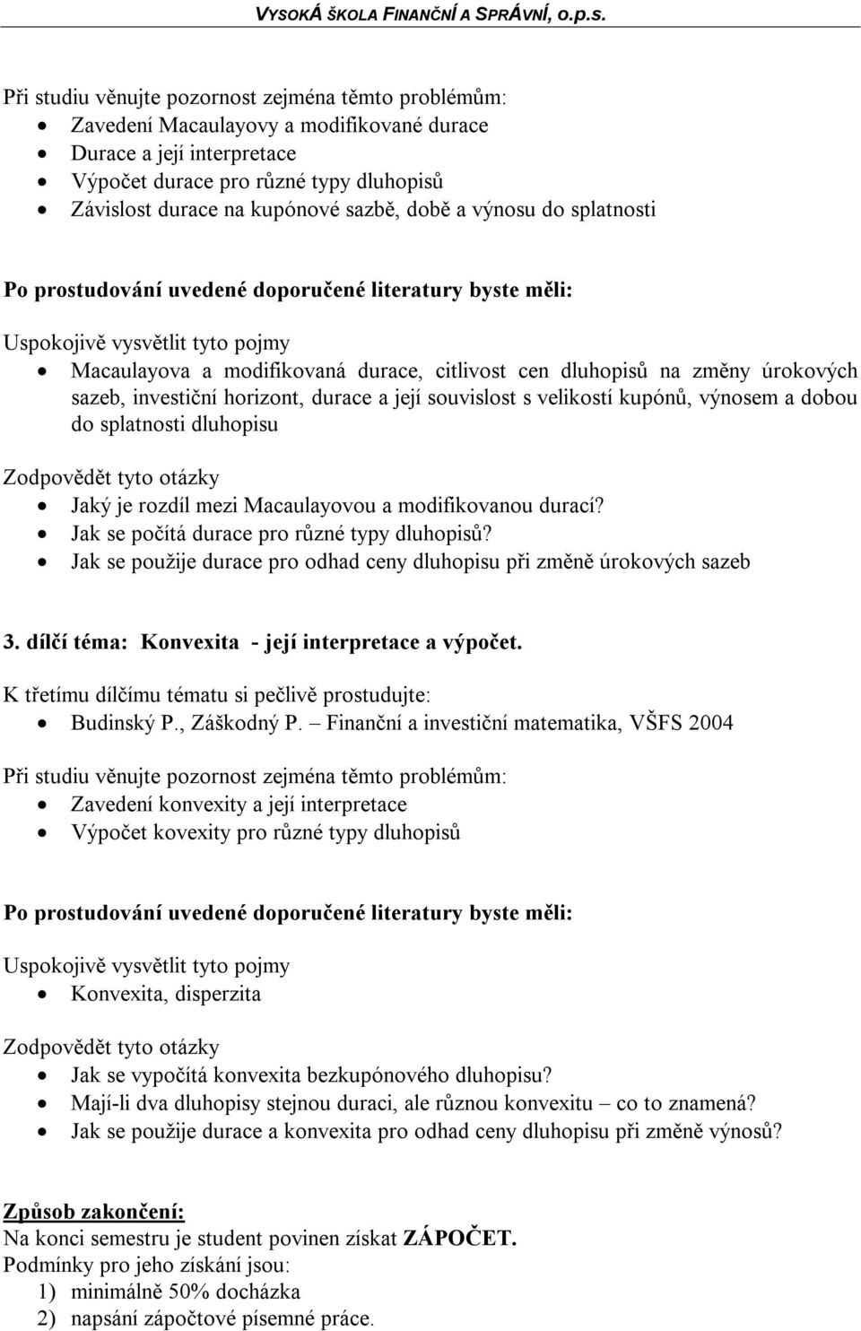 Macaulayovou a modifikovanou durací? Jak se počítá durace pro různé typy dluhopisů? Jak se použije durace pro odhad ceny dluhopisu při změně úrokových sazeb 3.