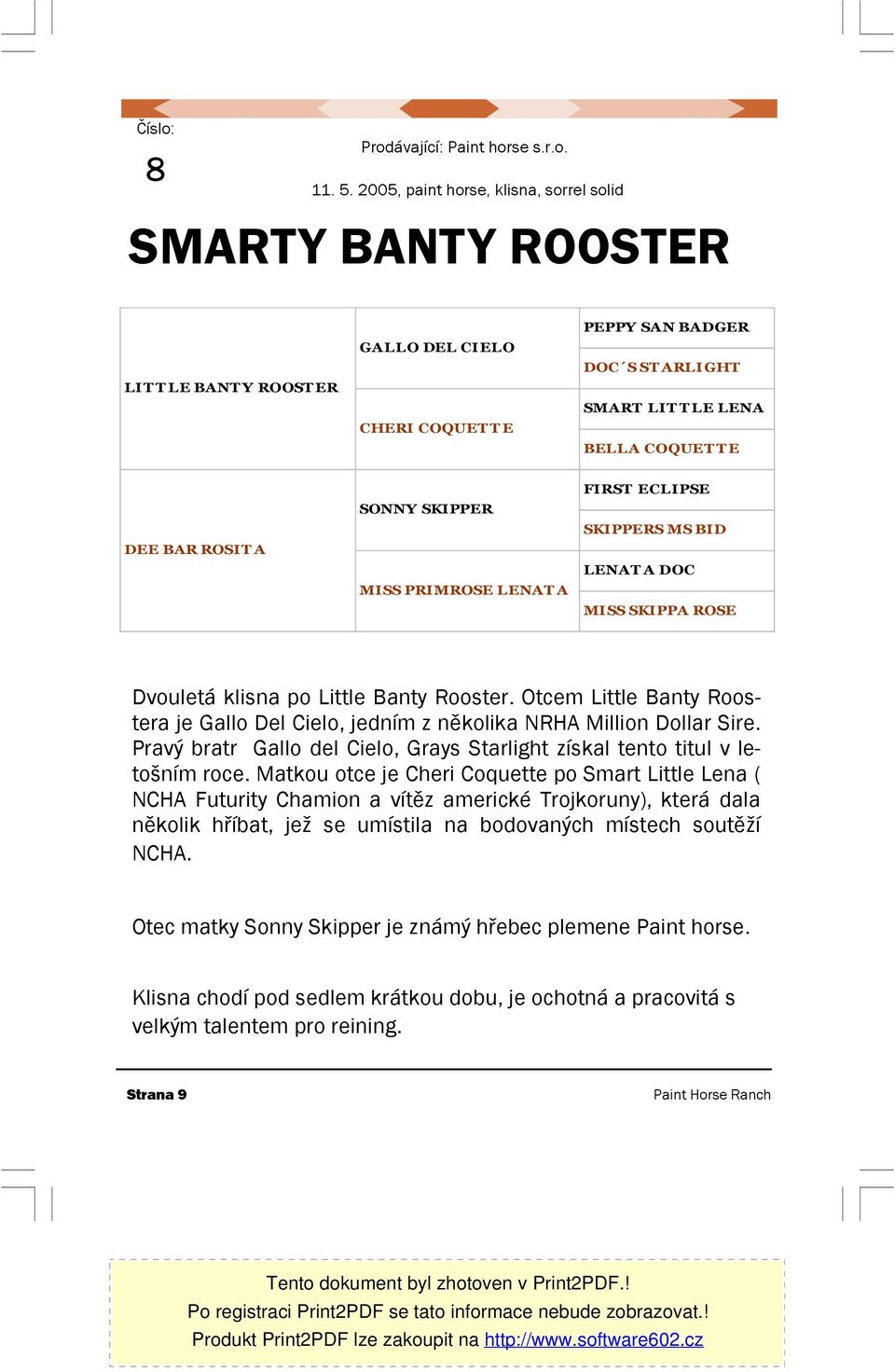 ROSIT A SONNY SKIPPER MISS PRIMROSE LENAT A FIRST ECLIPSE SKIPPERS MS BID LENAT A DOC MISS SKIPPA ROSE Dvouletá klisna po Little Banty Rooster.