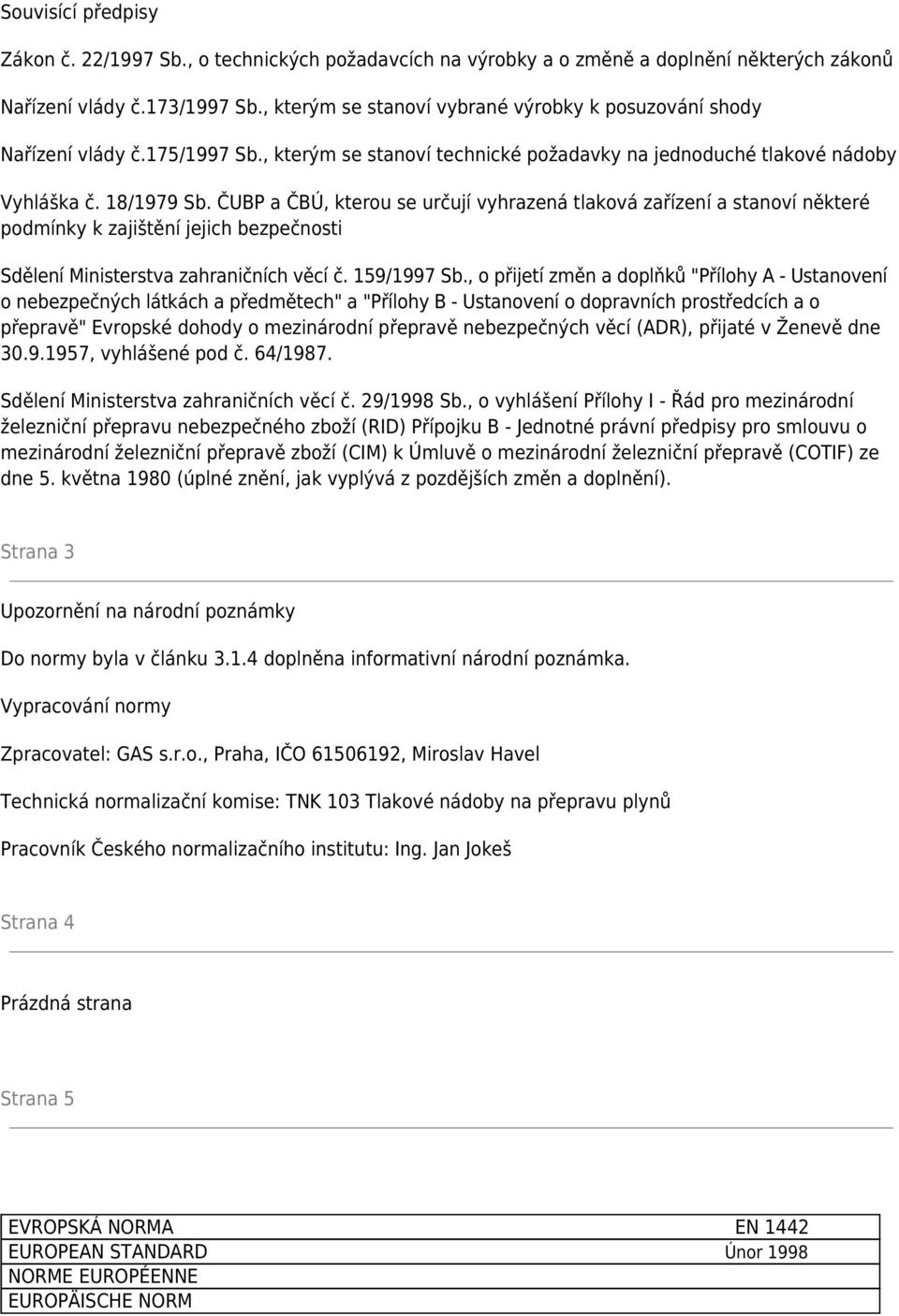 ČUBP a ČBÚ, kterou se určují vyhrazená tlaková zařízení a stanoví některé podmínky k zajištění jejich bezpečnosti Sdělení Ministerstva zahraničních věcí č. 159/1997 Sb.