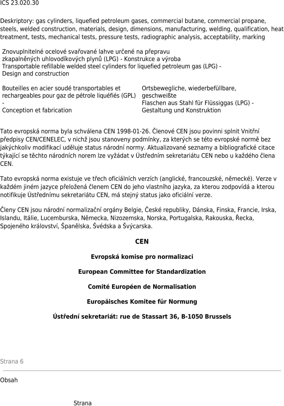 heat treatment, tests, mechanical tests, pressure tests, radiographic analysis, acceptability, marking Znovuplnitelné ocelové svařované lahve určené na přepravu zkapalněných uhlovodíkových plynů