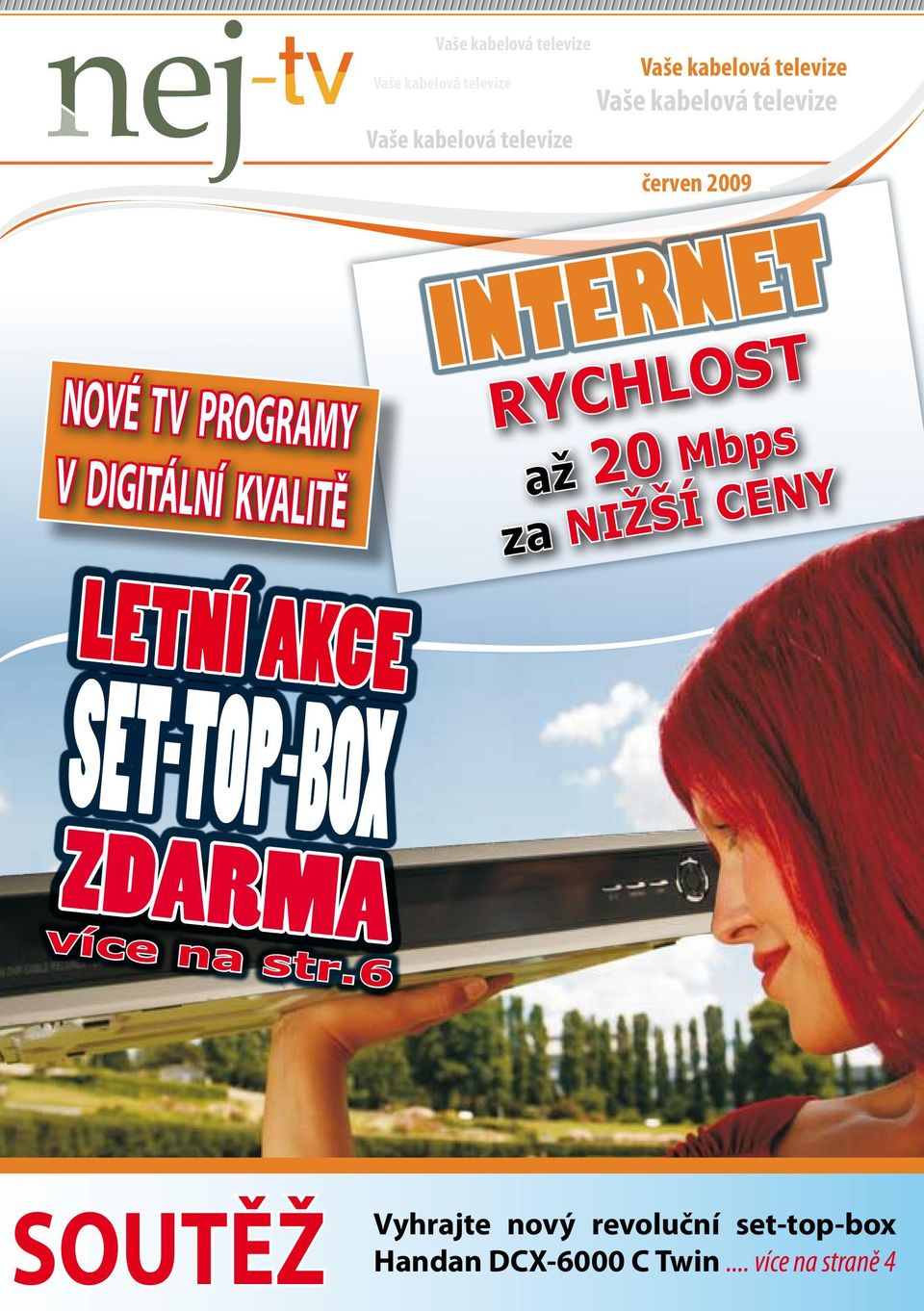 KVALITĚ INTERNET RYCHLOST až 20 Mbps za NIŽŠÍ CENY LETNÍ AKCE SET-TOP-BO ZDARMA více