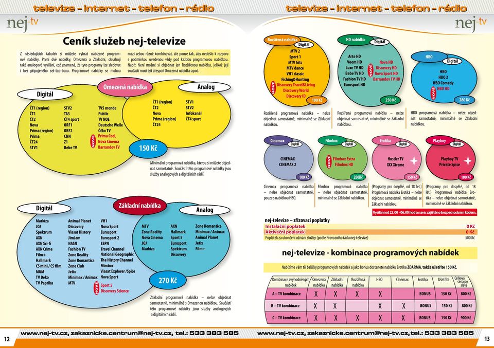 Programové nabídky se mohou ČT1 (region) ČT1 ČT2 Nova Prima (region) Prima ČT24 STV1 Markíza JOJ Spektrum AN AN Sci-fi AN Crime Film+ Hallmark CS mini / CS film MGM TV Deko TV Paprika STV2 TA3 ČT4