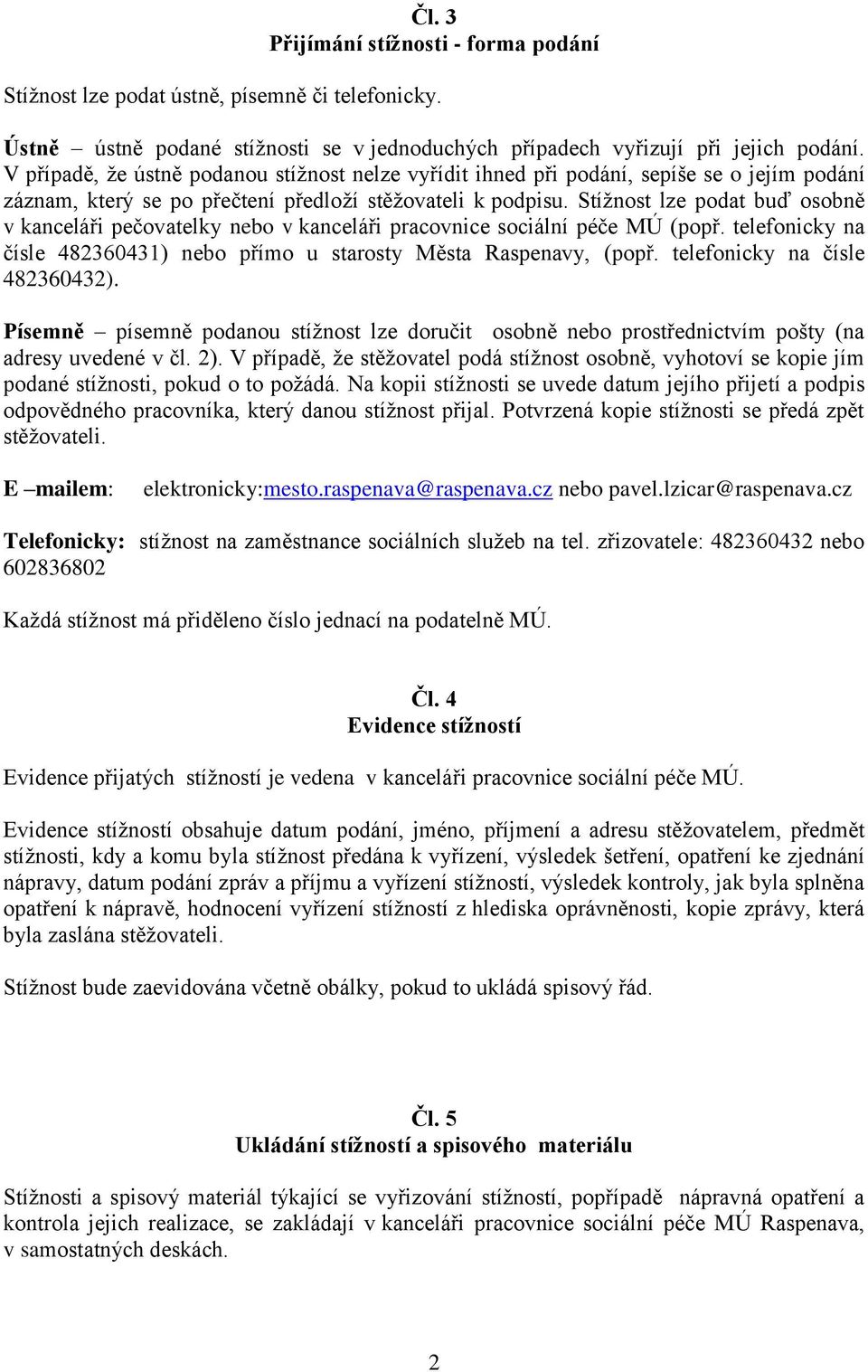 Stížnost lze podat buď osobně v kanceláři pečovatelky nebo v kanceláři pracovnice sociální péče MÚ (popř. telefonicky na čísle 482360431) nebo přímo u starosty Města Raspenavy, (popř.