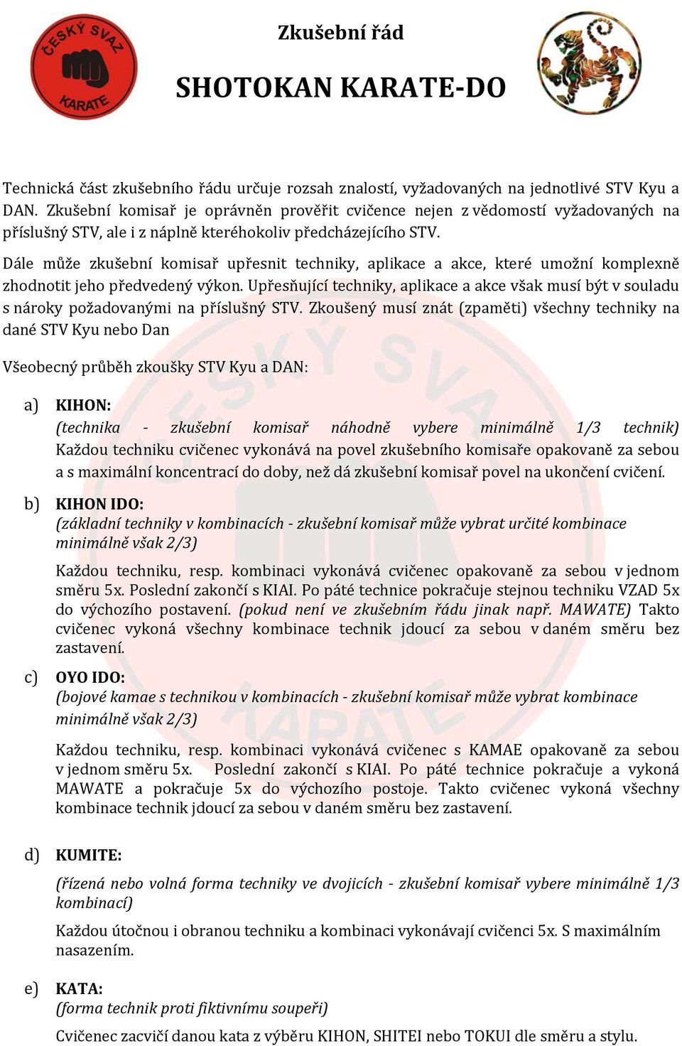 Dále může zkušební komisař upřesnit techniky, aplikace a akce, které umožní komplexně zhodnotit jeho předvedený výkon.