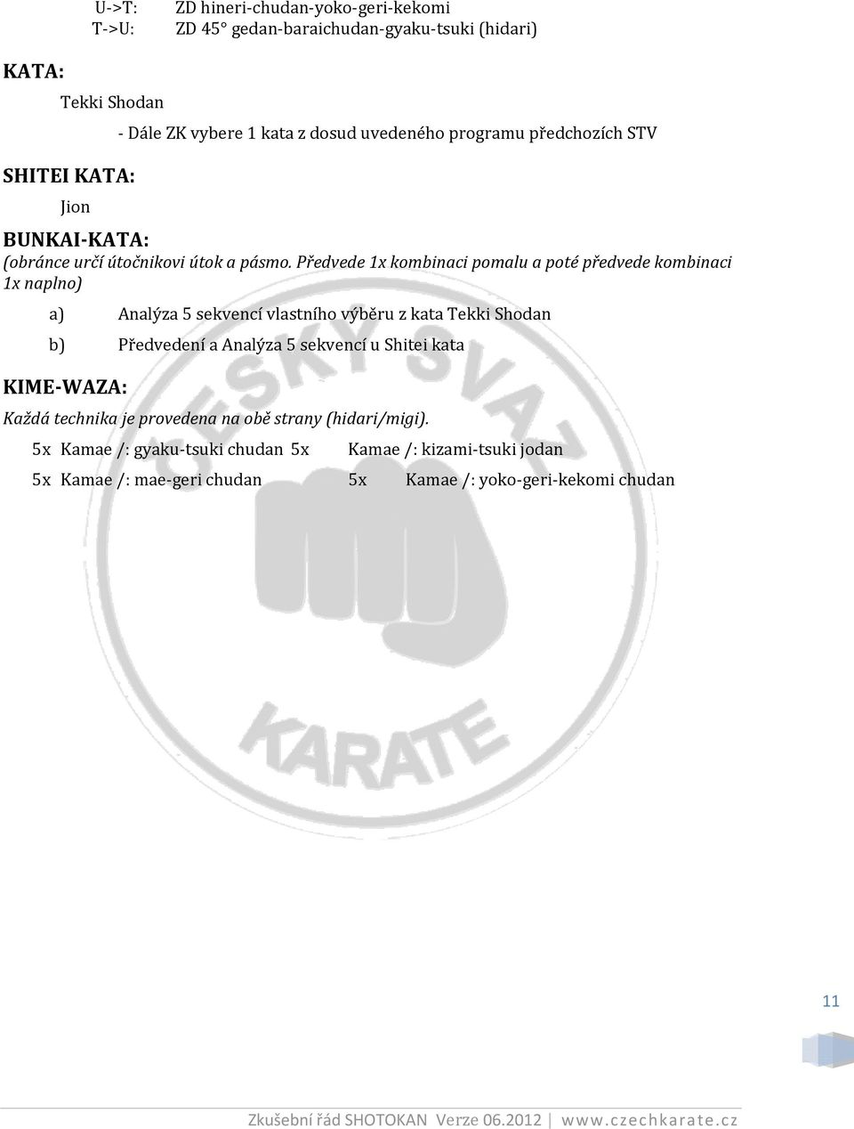Předvede 1x kombinaci pomalu a poté předvede kombinaci 1x naplno) a) Analýza 5 sekvencí vlastního výběru z kata Tekki Shodan b) Předvedení a Analýza