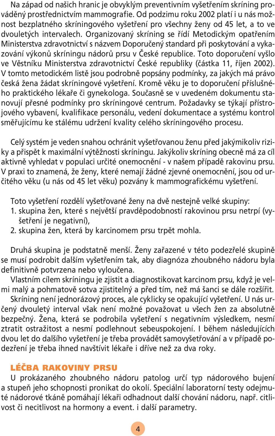 Organizovan skríning se fiídí Metodick m opatfiením Ministerstva zdravotnictví s názvem Doporuãen standard pfii poskytování a vykazování v konû skríningu nádorû prsu v âeské republice.