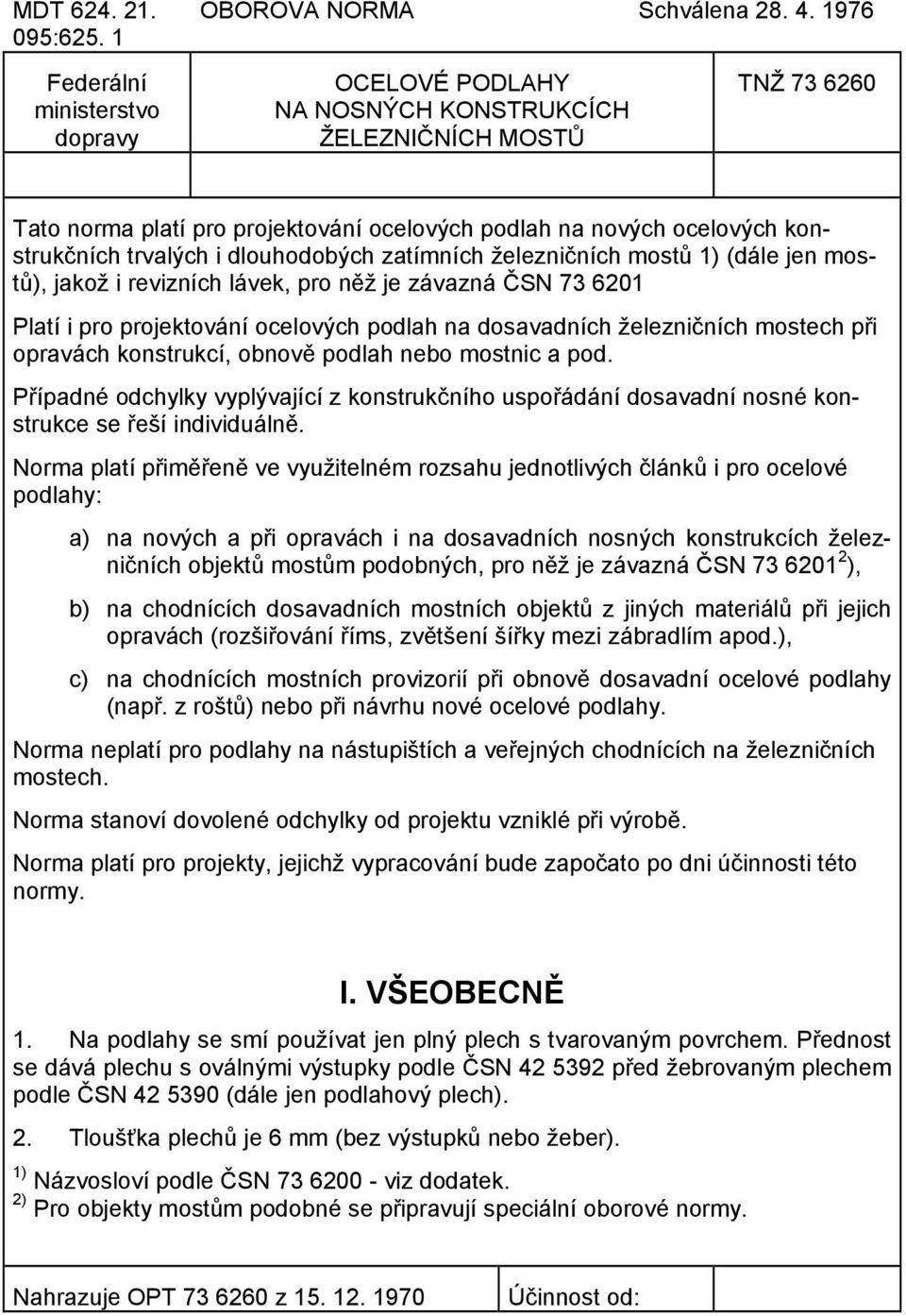 trvalých i dlouhodobých zatímních železničních mostů 1) (dále jen mostů), jakož i revizních lávek, pro něž je závazná ČSN 73 6201 Platí i pro projektování ocelových podlah na dosavadních železničních