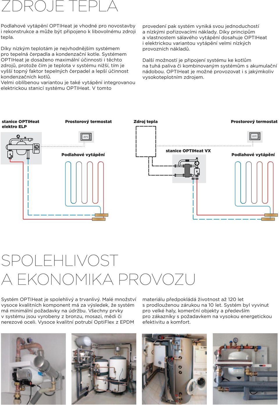 Systémem OPTIHeat je dosaženo maximální účinnosti i těchto zdrojů, protože čím je teplota v systému nižší, tím je vyšší topný faktor tepelných čerpadel a lepší účinnost kondenzačních kotlů.