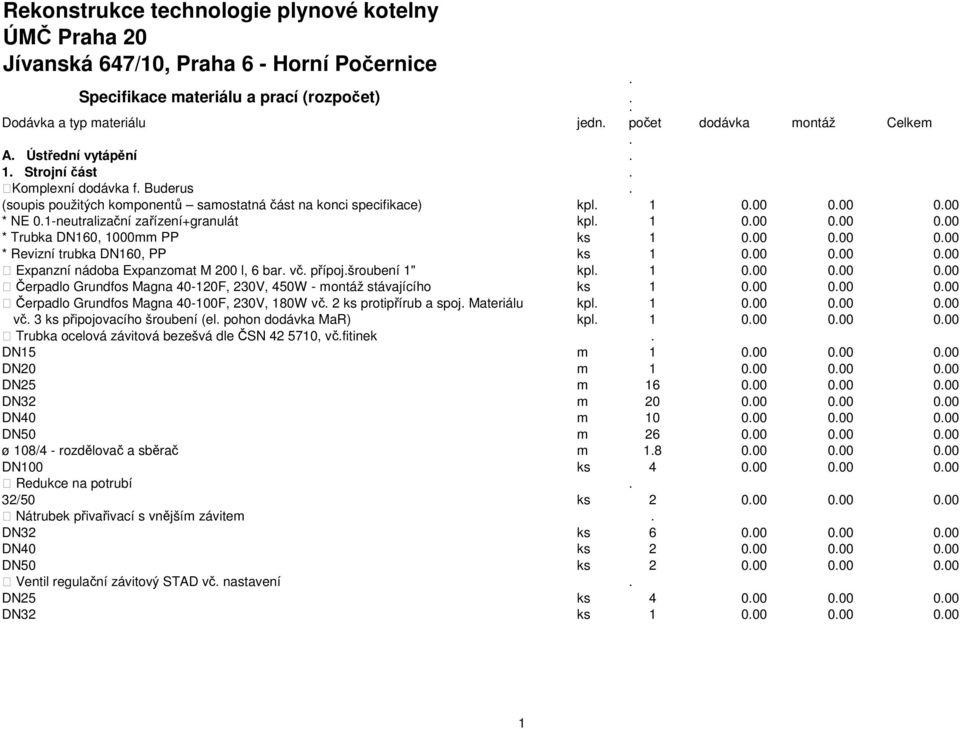000 * Trubka DN160, 1000mm PP ks 1 000 000 000 * Revizní trubka DN160, PP ks 1 000 000 000 Expanzní nádoba Expanzomat M 200 l, 6 bar vč přípojšroubení 1" kpl 1 000 000 000 Čerpadlo Grundfos Magna