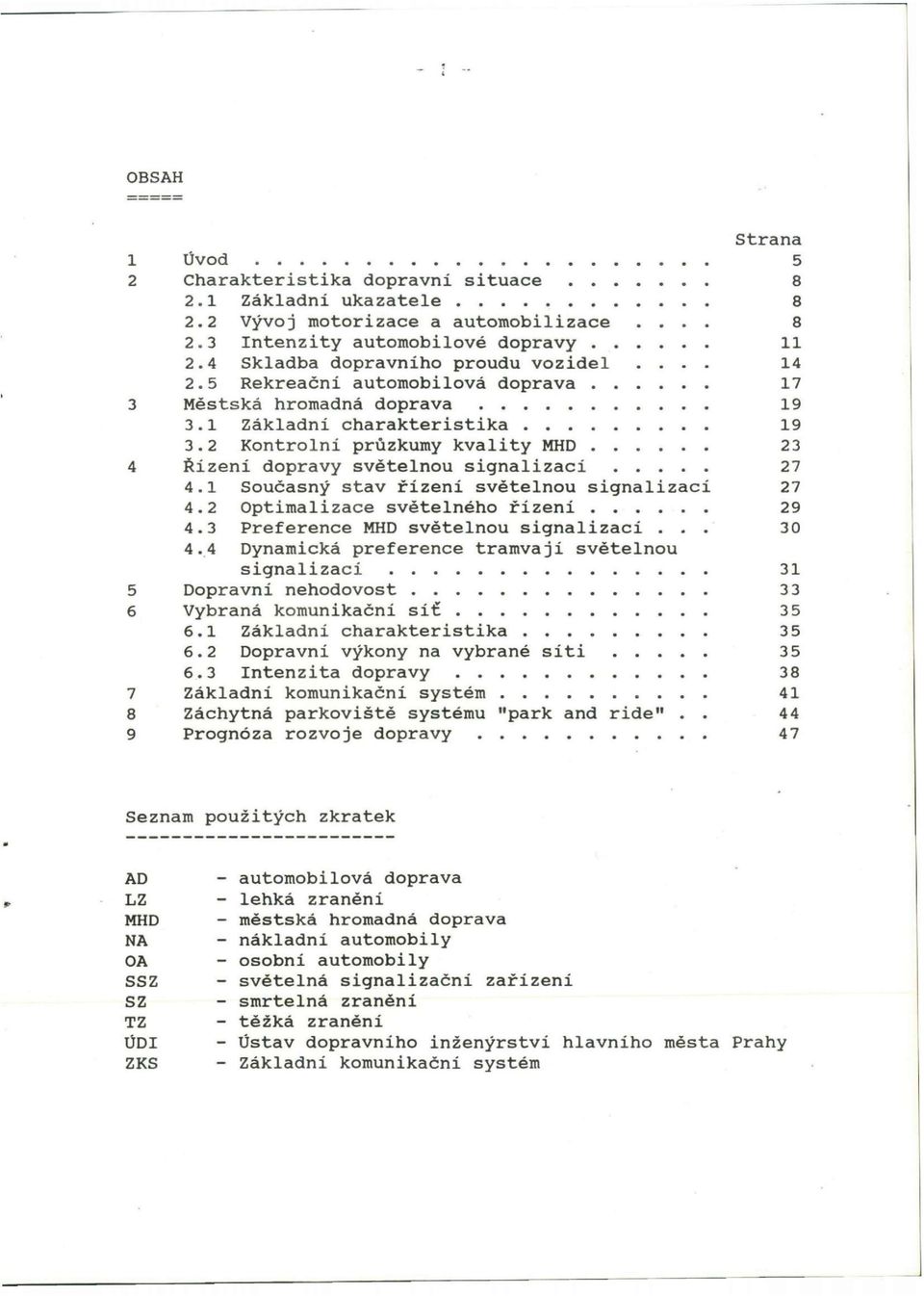 2 Kontrolní průzkumy kvality MHD 23 4 Řízení dopravy světelnou signalizací 27 4.1 Současný stav řízení světelnou signalizací 27 4.2 Optimalizace světelného řízení 29 4.