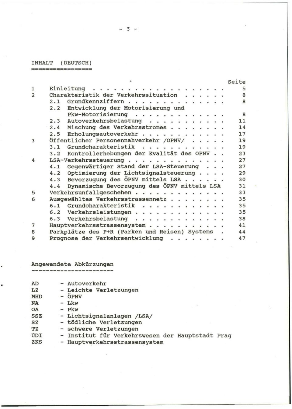 . 23 4 LSA-Verkehrssteuerung 27 4.1 Gegenwärtiger Stand der LSA-Steuerung... 27 4.2 Optimierung der Lichtsignalsteuerung.... 29 4.3 Bevorzugung des ÖPNV mittels LSA 30 4.
