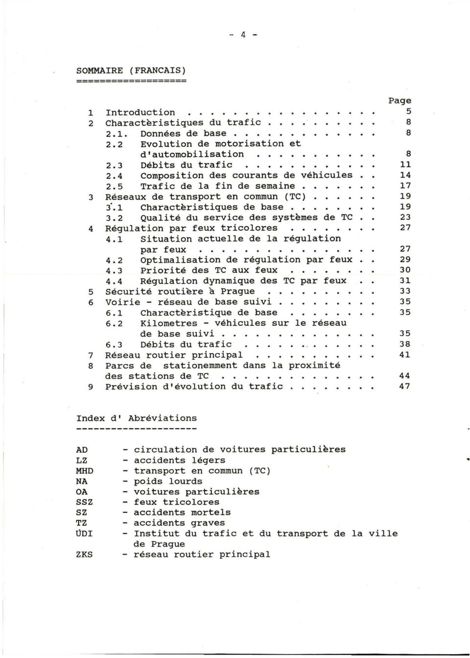 . 23 4 Régulation par feux tricolores 27 4.1 Situation actuelle de la régulation par feux 27 4.2 Optimalisation de régulation par feux.. 29 4.3 Priorité des TC aux feux 30 4.