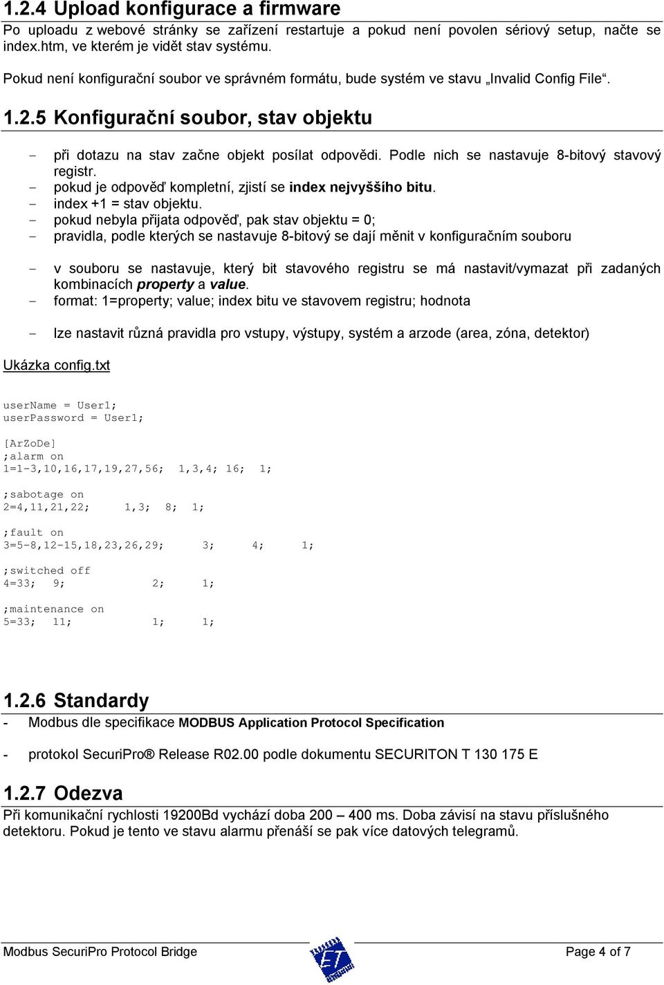 Podle nich se nastavuje 8-bitový stavový registr. - pokud je odpověď kompletní, zjistí se index nejvyššího bitu. - index +1 = stav objektu.