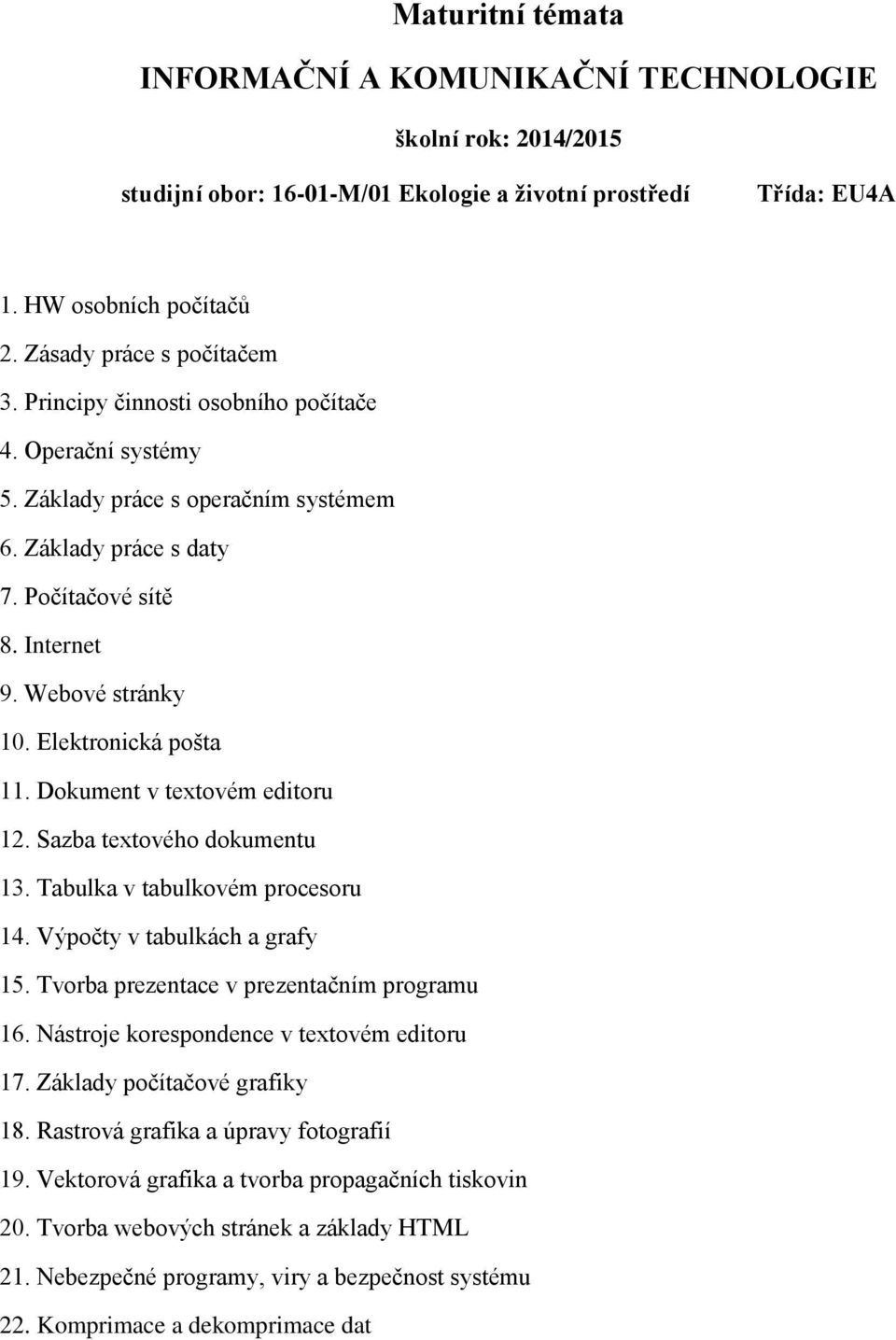 Tabulka v tabulkovém procesoru 14. Výpočty v tabulkách a grafy 15. Tvorba prezentace v prezentačním programu 16. Nástroje korespondence v textovém editoru 17. Základy počítačové grafiky 18.