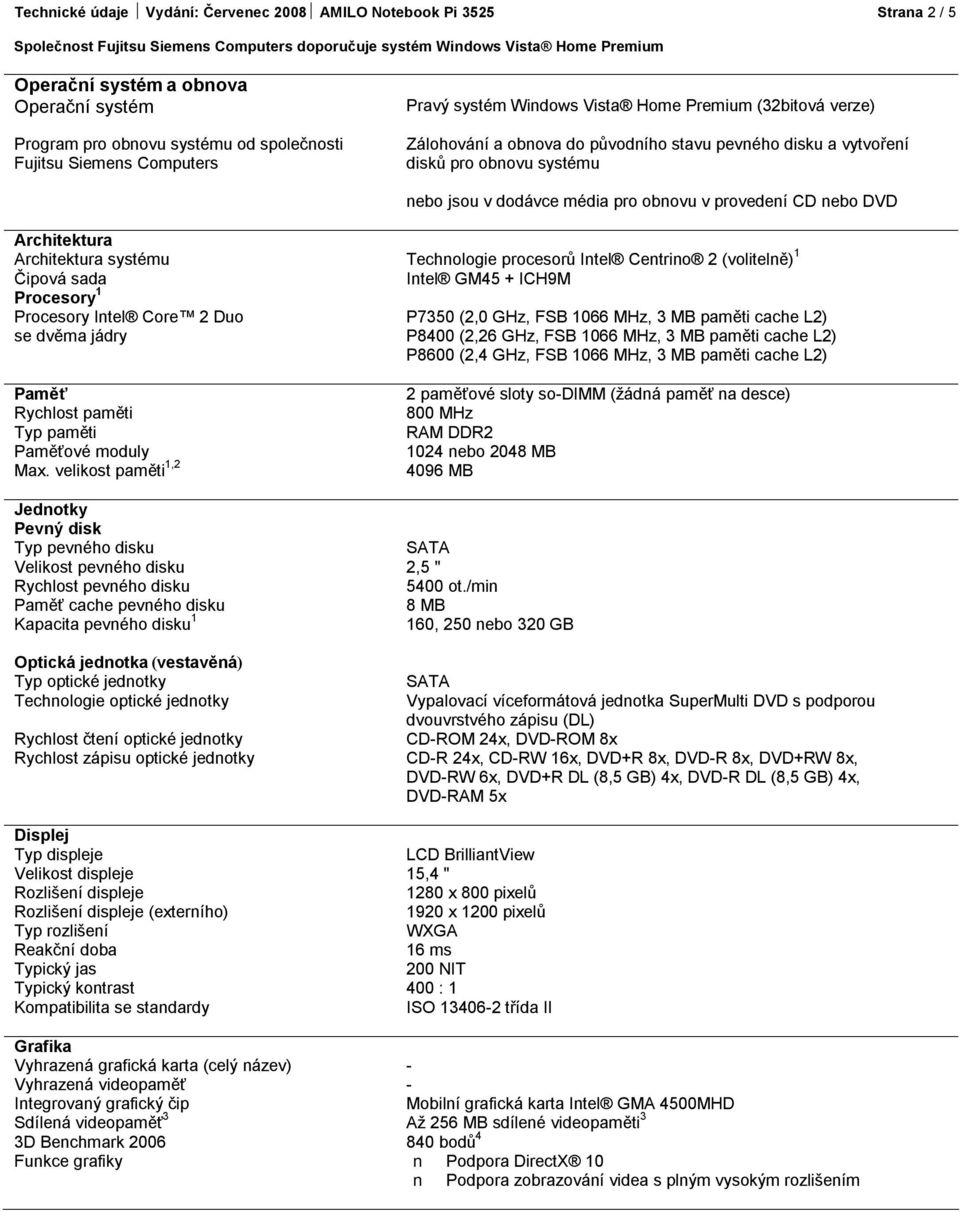 Architektura Architektura systému Technologie procesorů Intel Centrino 2 (volitelně) 1 Čipová sada Intel GM45 + ICH9M Procesory 1 Procesory Intel Core 2 Duo P7350 (2,0 GHz, FSB 1066 MHz, 3 MB paměti