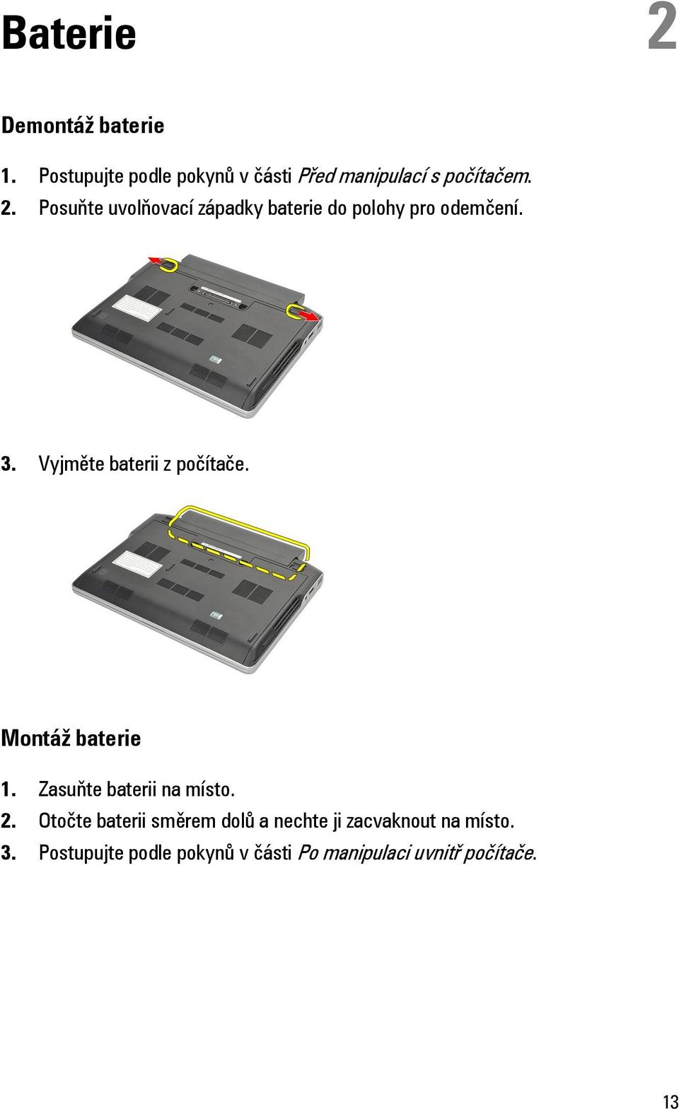 Vyjměte baterii z počítače. Montáž baterie 1. Zasuňte baterii na místo. 2.