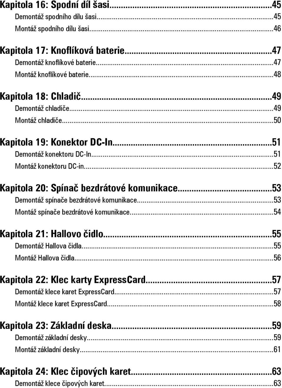 ..52 Kapitola 20: Spínač bezdrátové komunikace...53 Demontáž spínače bezdrátové komunikace...53 Montáž spínače bezdrátové komunikace...54 Kapitola 21: Hallovo čidlo...55 Demontáž Hallova čidla.