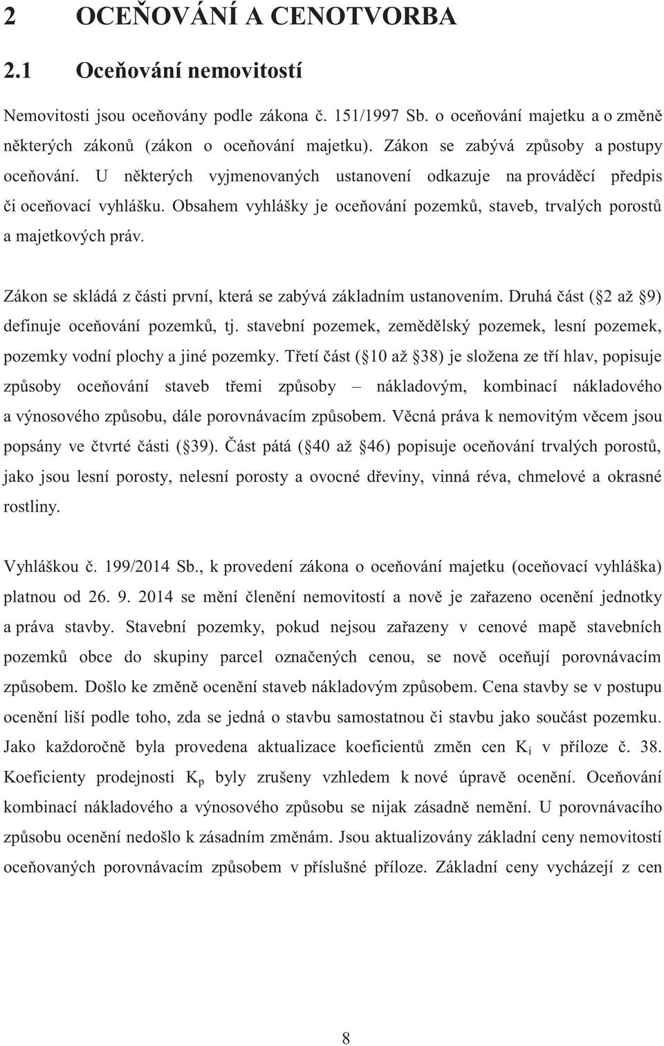 Obsahem vyhlášky je oceňování pozemků, staveb, trvalých porostů a majetkových práv. Zákon se skládá z části první, která se zabývá základním ustanovením.