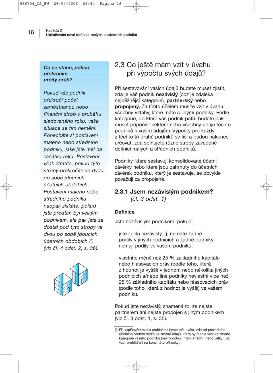 Ponecháte si postavení malého nebo středního podniku, jaké jste měl na začátku roku. Postavení však ztratíte, pokud tyto stropy překročíte ve dvou po sobě jdoucích účetních obdobích.