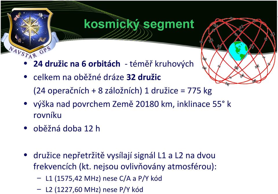 rovníku oběžná doba 12 h družice nepřetržitě vysílají signál L1 a L2 na dvou frekvencích (kt.