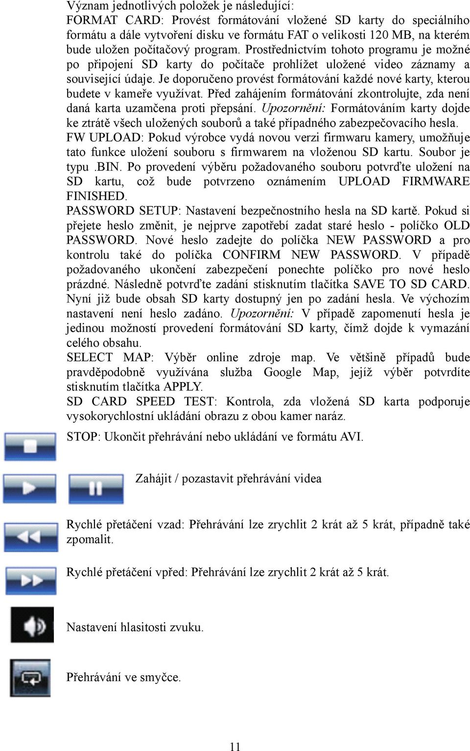 Je doporučeno provést formátování každé nové karty, kterou budete v kameře využívat. Před zahájením formátování zkontrolujte, zda není daná karta uzamčena proti přepsání.