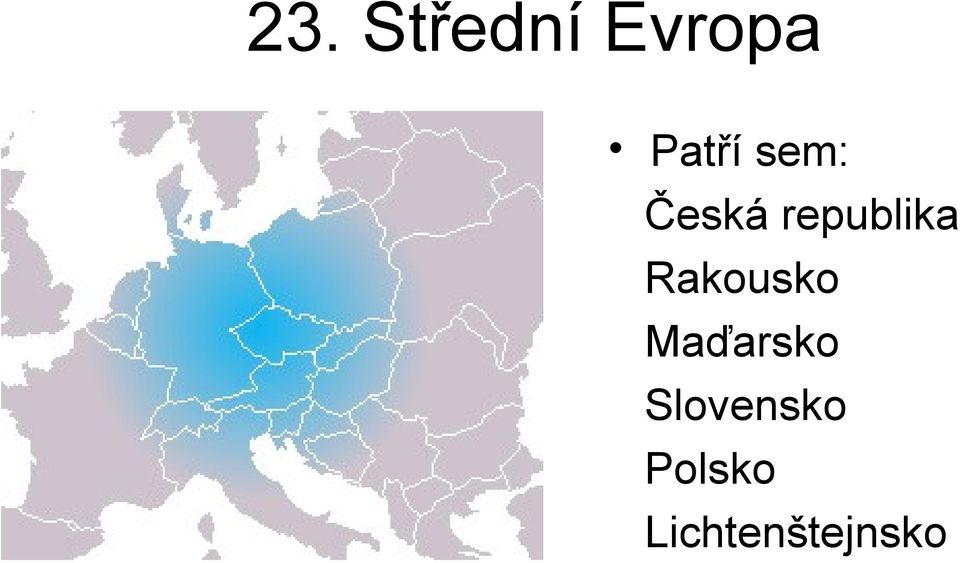 23. Střední Evropa. Patří sem: Česká republika Rakousko Maďarsko Slovensko  Polsko Lichtenštejnsko - PDF Stažení zdarma