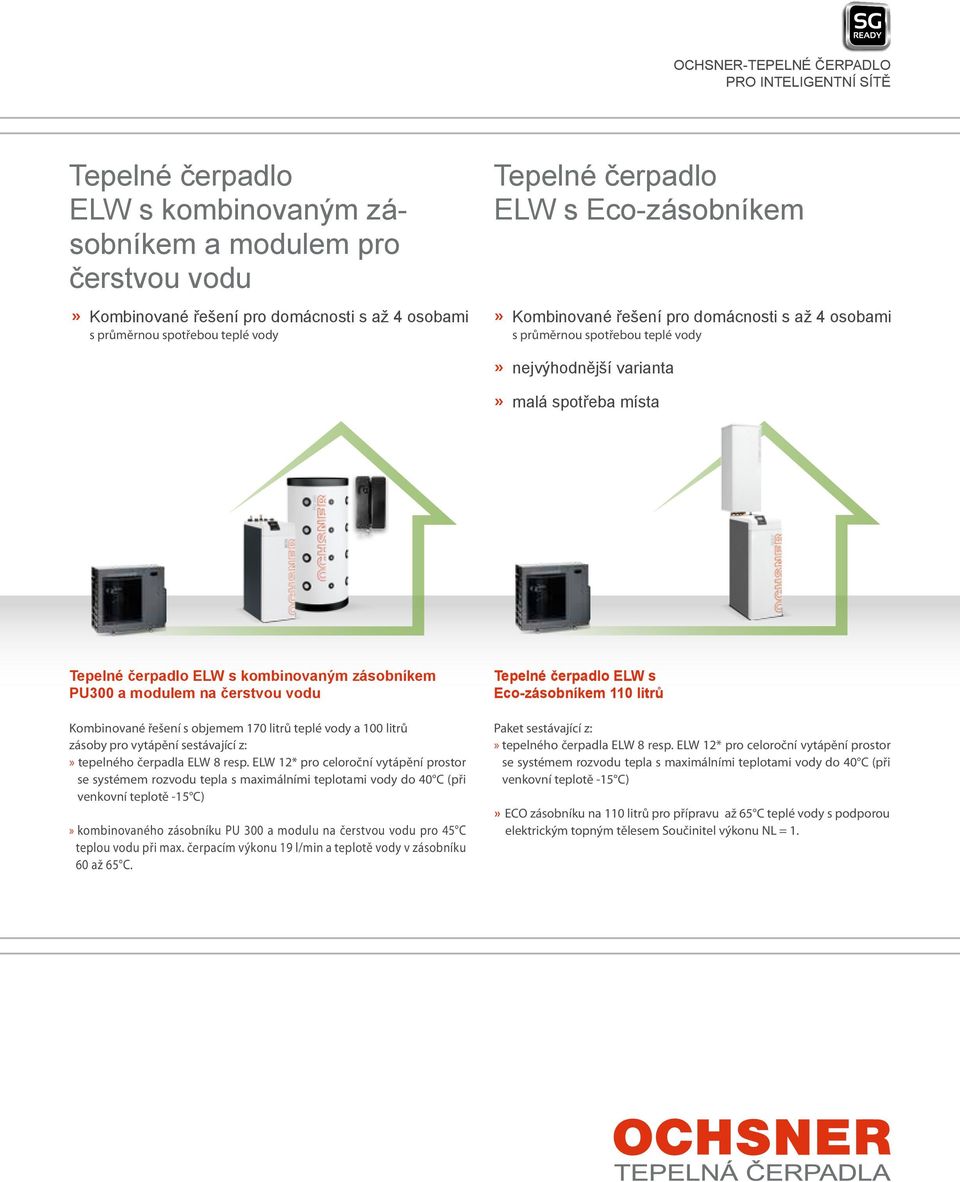 kombinovaným zásobníkem PU300 a modulem na čerstvou vodu Kombinované řešení s objemem 170 litrů teplé vody a 100 litrů zásoby pro vytápění sestávající z:» tepelného čerpadla ELW 8 resp.