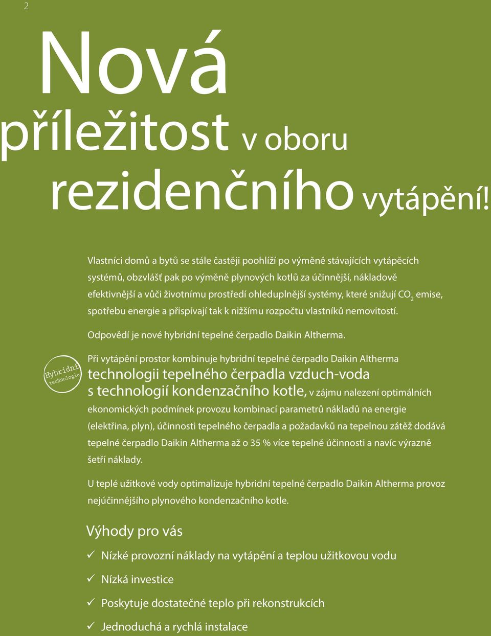 ohleduplnější systémy, které snižují CO 2 emise, spotřebu energie a přispívají tak k nižšímu rozpočtu vlastníků nemovitostí. Odpovědí je nové hybridní tepelné čerpadlo Daikin Altherma.