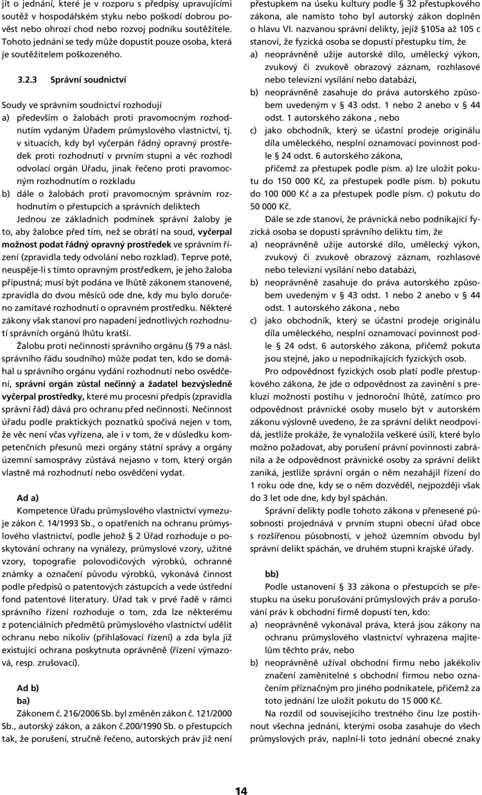 3 Správní soudnictví Soudy ve správním soudnictví rozhodují a) především o žalobách proti pravomocným rozhodnutím vydaným Úřadem průmyslového vlastnictví, tj.